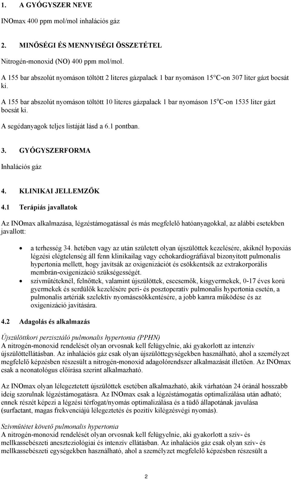 A 155 bar abszolút nyomáson töltött 10 literes gázpalack 1 bar nyomáson 15 o C-on 1535 liter gázt bocsát ki. A segédanyagok teljes listáját lásd a 6.1 pontban. 3. GYÓGYSZERFORMA Inhalációs gáz 4.