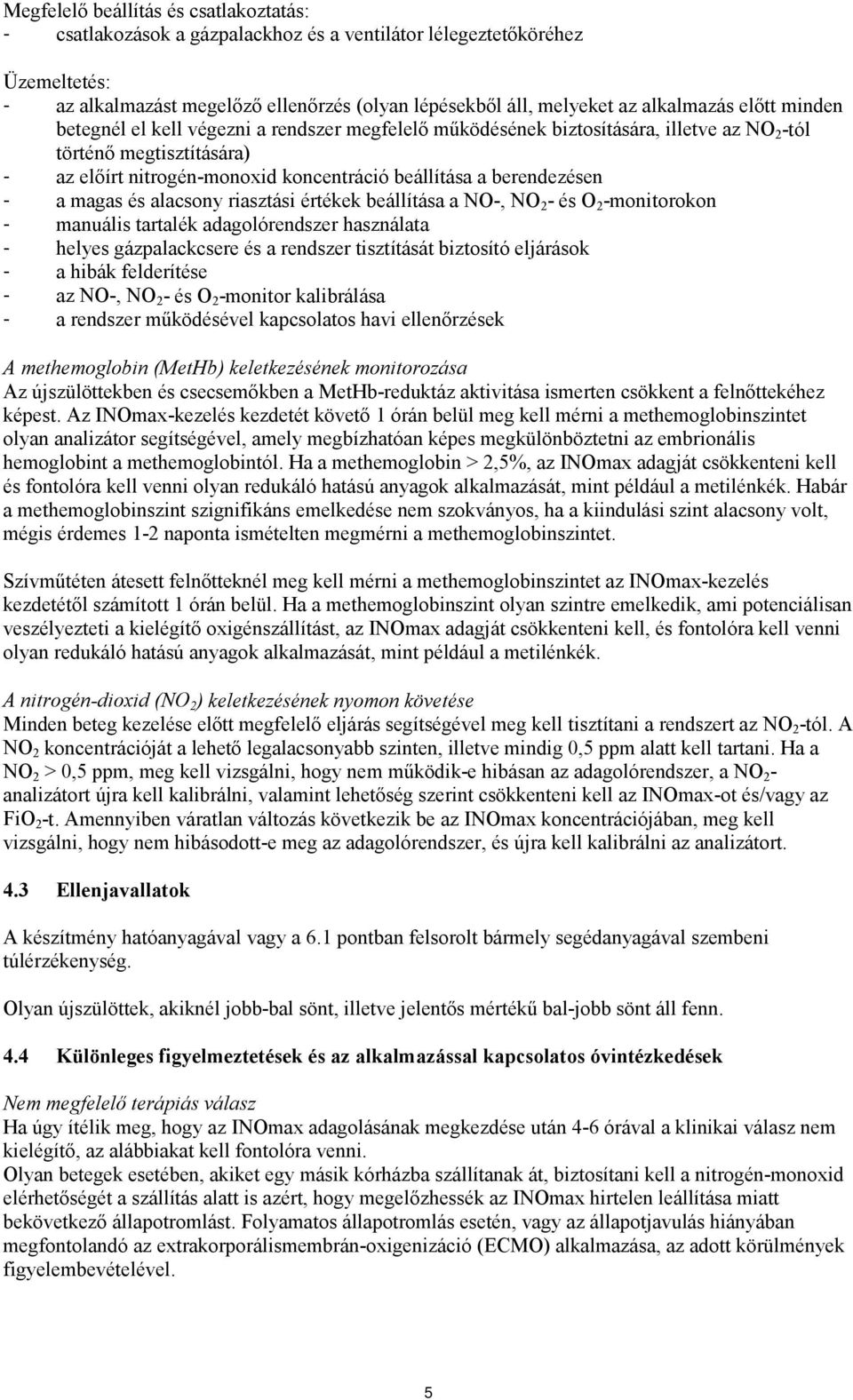 berendezésen - a magas és alacsony riasztási értékek beállítása a NO-, NO 2 - és O 2 -monitorokon - manuális tartalék adagolórendszer használata - helyes gázpalackcsere és a rendszer tisztítását