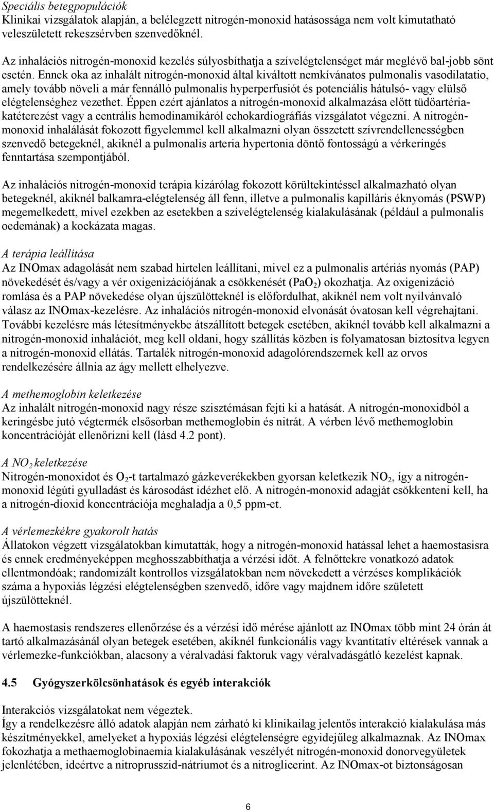 Ennek oka az inhalált nitrogén-monoxid által kiváltott nemkívánatos pulmonalis vasodilatatio, amely tovább növeli a már fennálló pulmonalis hyperperfusiót és potenciális hátulsó- vagy elülső