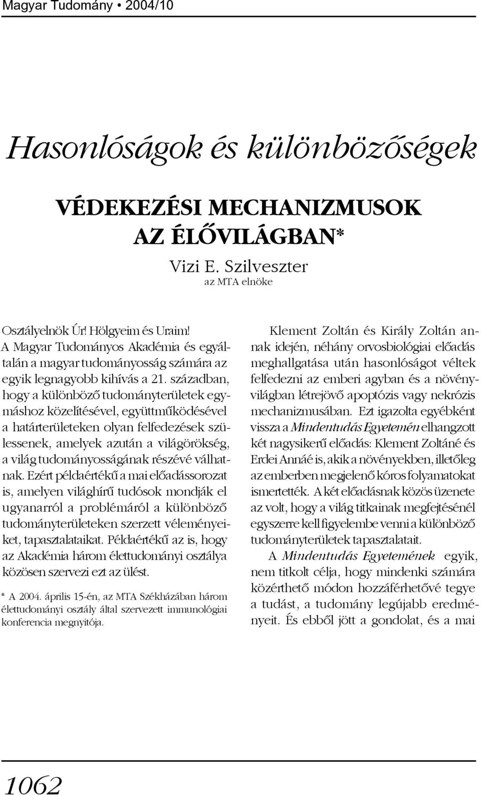 században, hogy a különbözõ tudományterületek egymáshoz közelítésével, együttmûködésével a határterületeken olyan felfedezések szülessenek, amelyek azután a világörökség, a világ tudományosságának