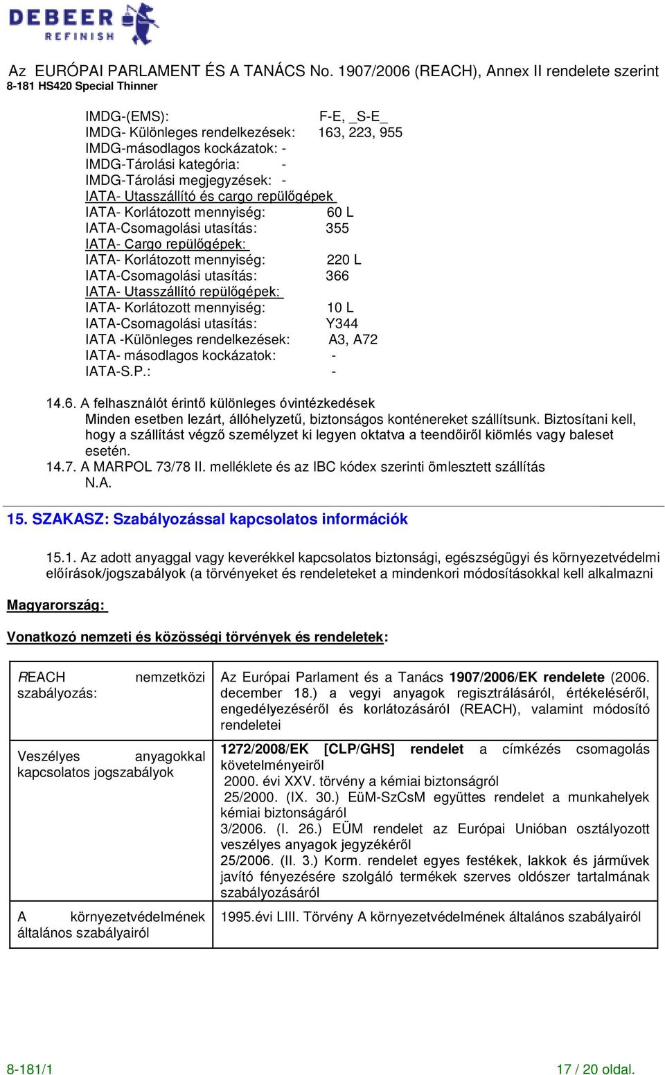 IATACsomagolási utasítás: Y344 IATA Különleges rendelkezések: A3, A72 IATA másodlagos kockázatok: IATAS.P.: 1Ő.6.