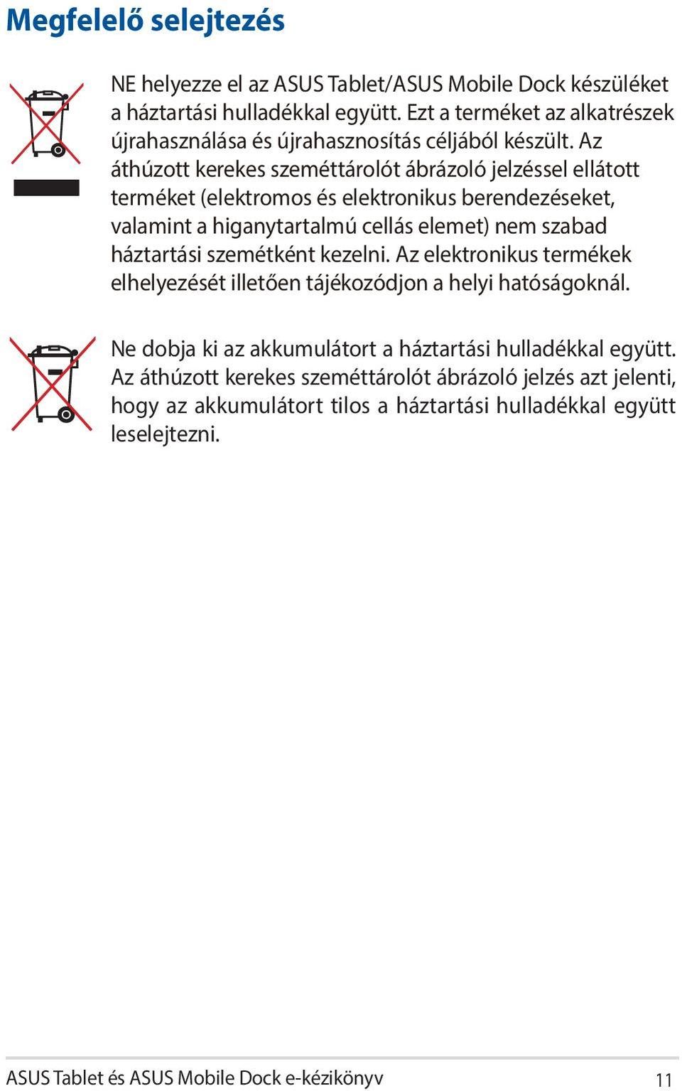 Az áthúzott kerekes szeméttárolót ábrázoló jelzéssel ellátott terméket (elektromos és elektronikus berendezéseket, valamint a higanytartalmú cellás elemet) nem szabad háztartási