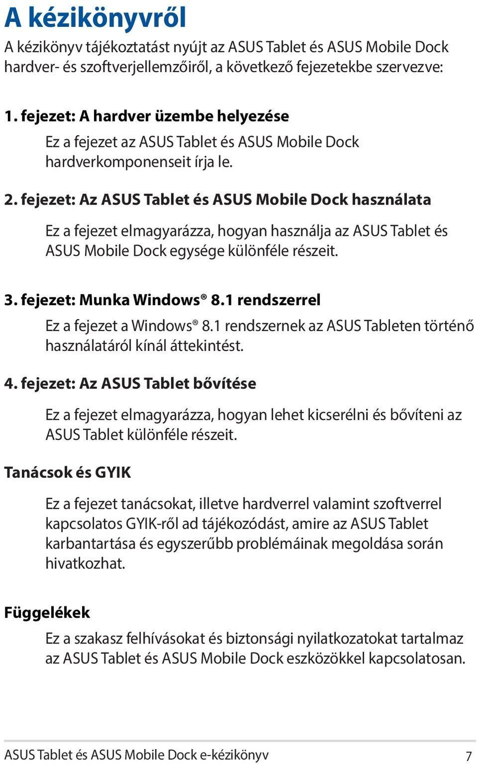 fejezet: Az ASUS Tablet és ASUS Mobile Dock használata Ez a fejezet elmagyarázza, hogyan használja az ASUS Tablet és ASUS Mobile Dock egysége különféle részeit. 3. fejezet: Munka Windows 8.