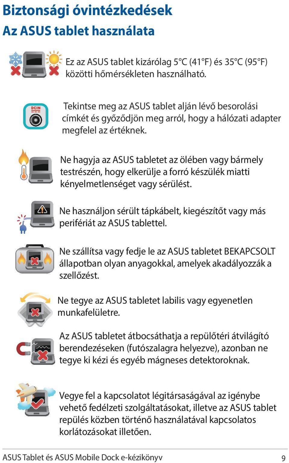 Ne hagyja az ASUS tabletet az ölében vagy bármely testrészén, hogy elkerülje a forró készülék miatti kényelmetlenséget vagy sérülést.