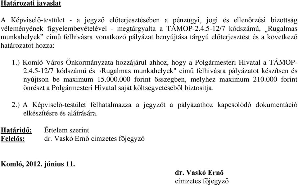 ) Komló Város Önkormányzata hozzájárul ahhoz, hogy a Polgármesteri Hivatal a TÁMOP- 2.4.5-12/7 kódszámú és " Rugalmas munkahelyek" című felhívásra pályázatot készítsen és nyújtson be maximum 15.000.