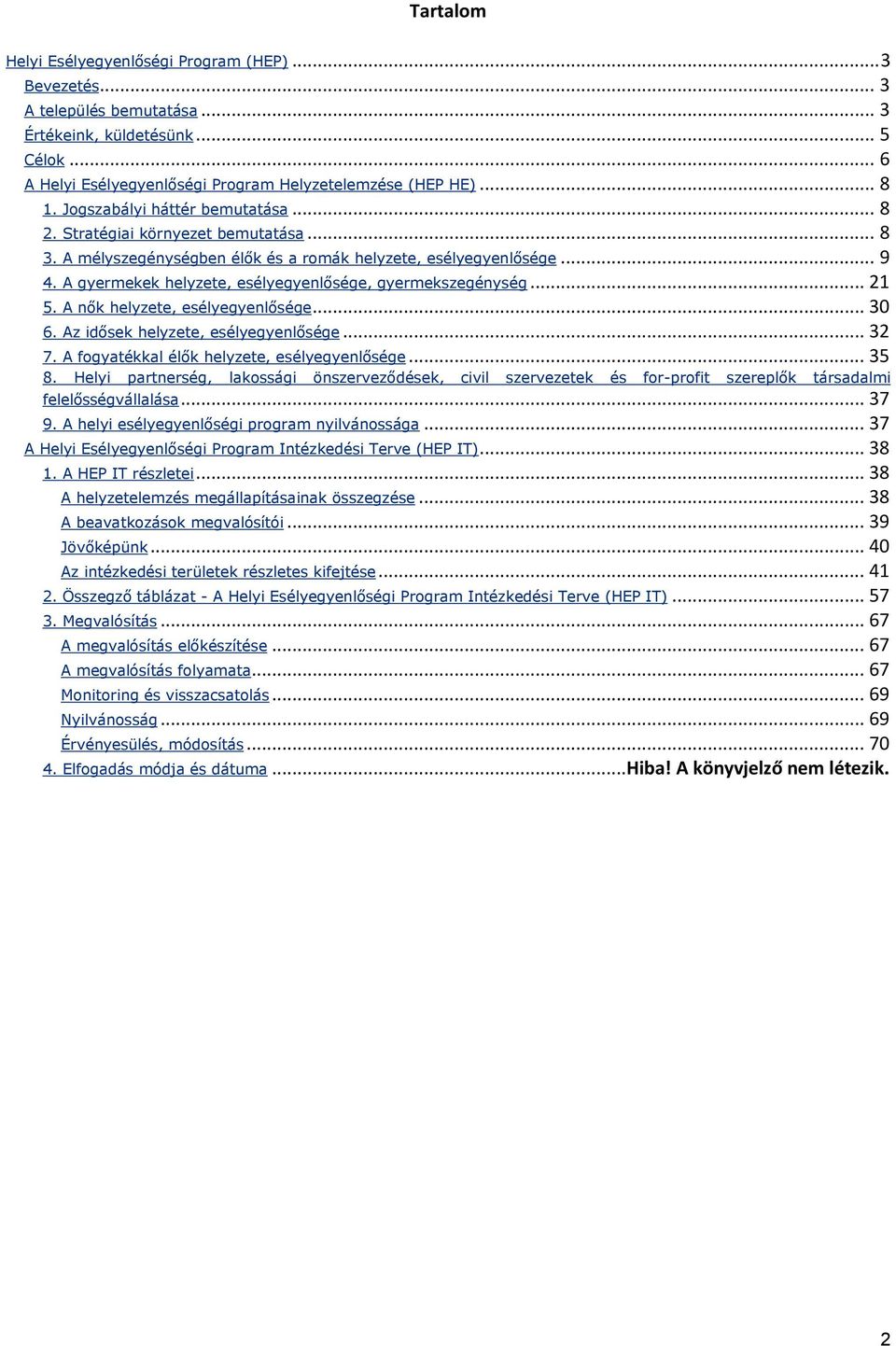 A gyermekek helyzete, esélyegyenlősége, gyermekszegénység... 21 5. A nők helyzete, esélyegyenlősége... 30 6. Az idősek helyzete, esélyegyenlősége... 32 7.