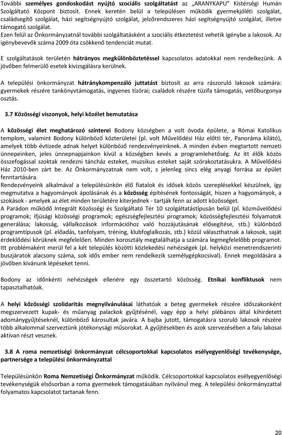 Ezen felül az Önkormányzatnál további szolgáltatásként a szociális étkeztetést vehetik igénybe a lakosok. Az igénybevevők 2009 óta csökkenő tendenciát mutat.