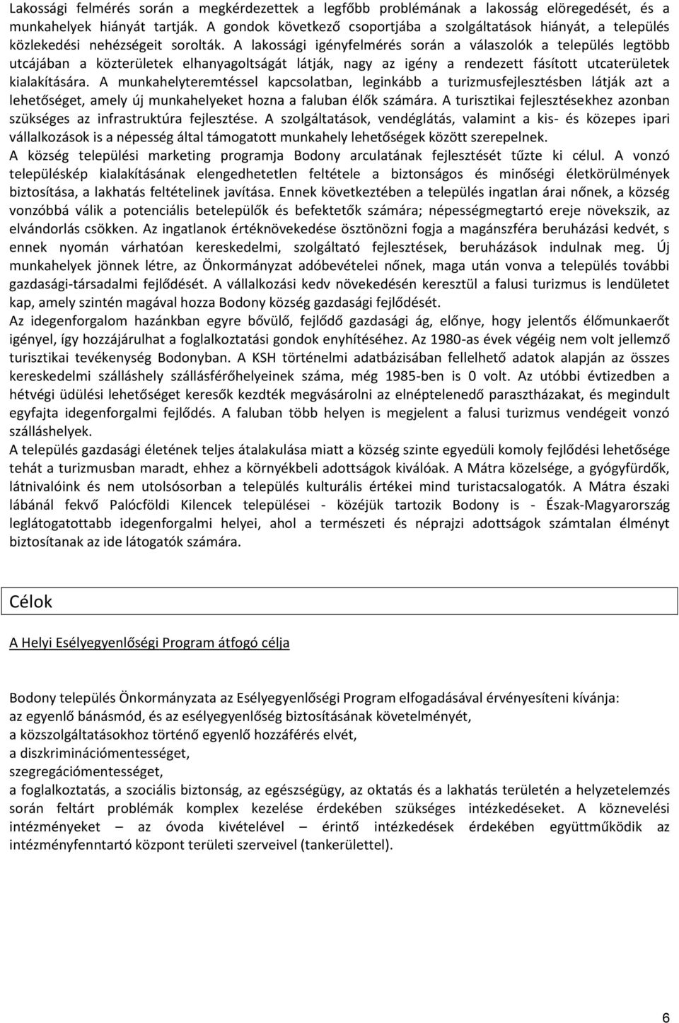 A lakossági igényfelmérés során a válaszolók a település legtöbb utcájában a közterületek elhanyagoltságát látják, nagy az igény a rendezett fásított utcaterületek kialakítására.