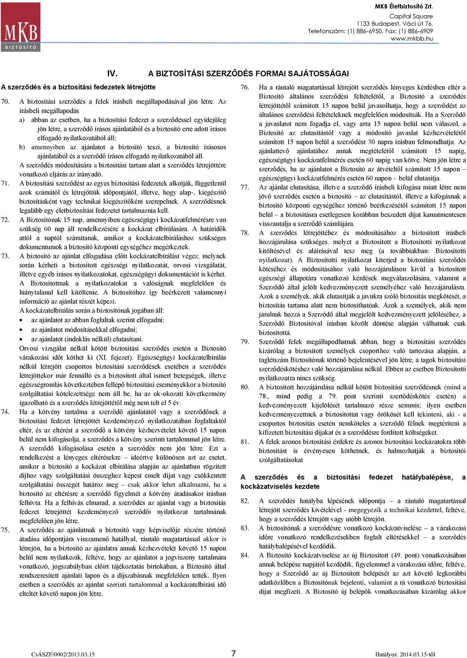 áll; b) amennyiben az ajánlatot a biztosító teszi, a biztosító írásosos ajánlatából és a szerződő írásos elfogadó nyilatkozatából áll.