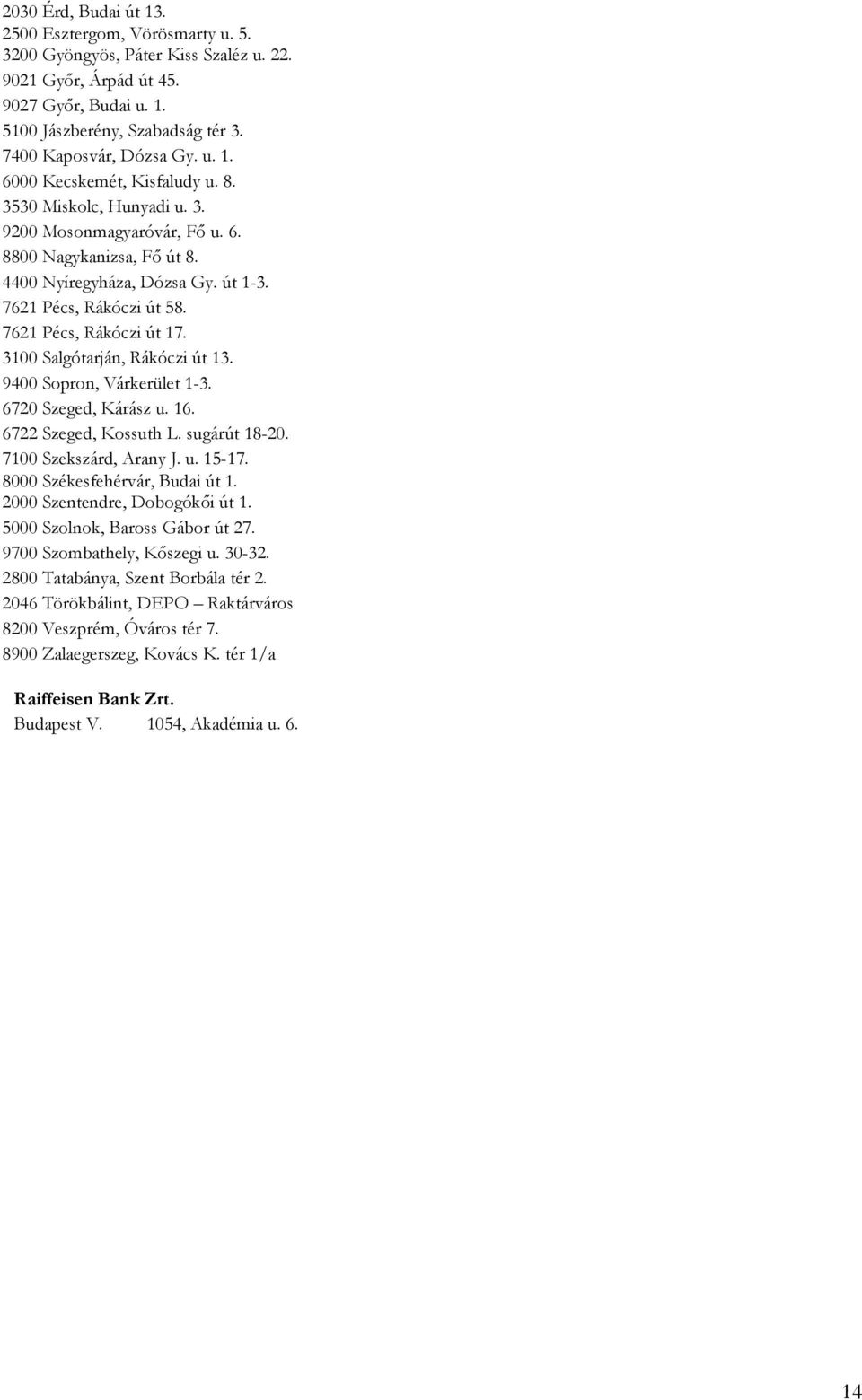 7621 Pécs, Rákóczi út 58. 7621 Pécs, Rákóczi út 17. 3100 Salgótarján, Rákóczi út 13. 9400 Sopron, Várkerület 1-3. 6720 Szeged, Kárász u. 16. 6722 Szeged, Kossuth L. sugárút 18-20.