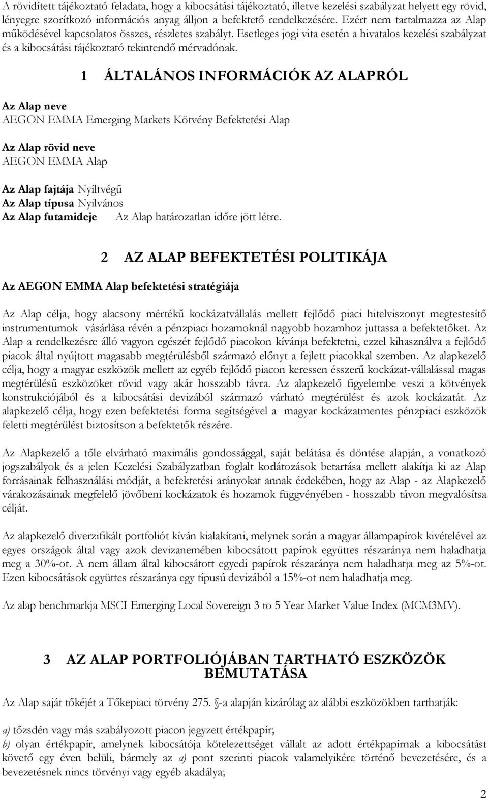 1 ÁLTALÁNOS INFORMÁCIÓK AZ ALAPRÓL Az Alap neve AEGON EMMA Emerging Markets Kötvény Befektetési Alap Az Alap rövid neve AEGON EMMA Alap Az Alap fajtája Nyíltvégű Az Alap típusa Nyilvános Az Alap