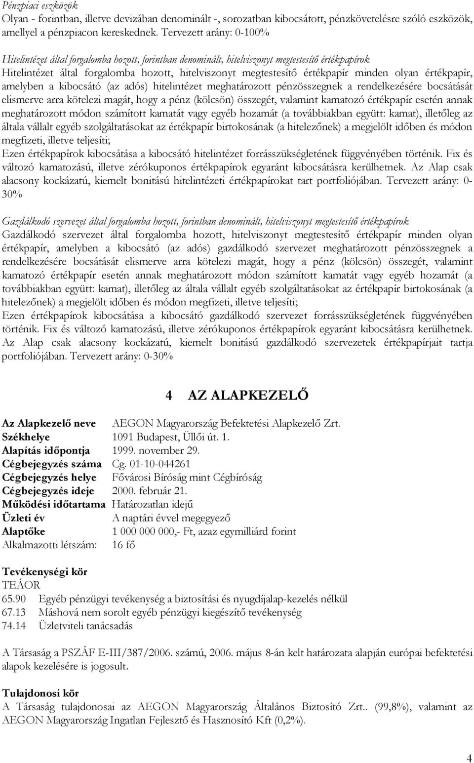 minden olyan értékpapír, amelyben a kibocsátó (az adós) hitelintézet meghatározott pénzösszegnek a rendelkezésére bocsátását elismerve arra kötelezi magát, hogy a pénz (kölcsön) összegét, valamint