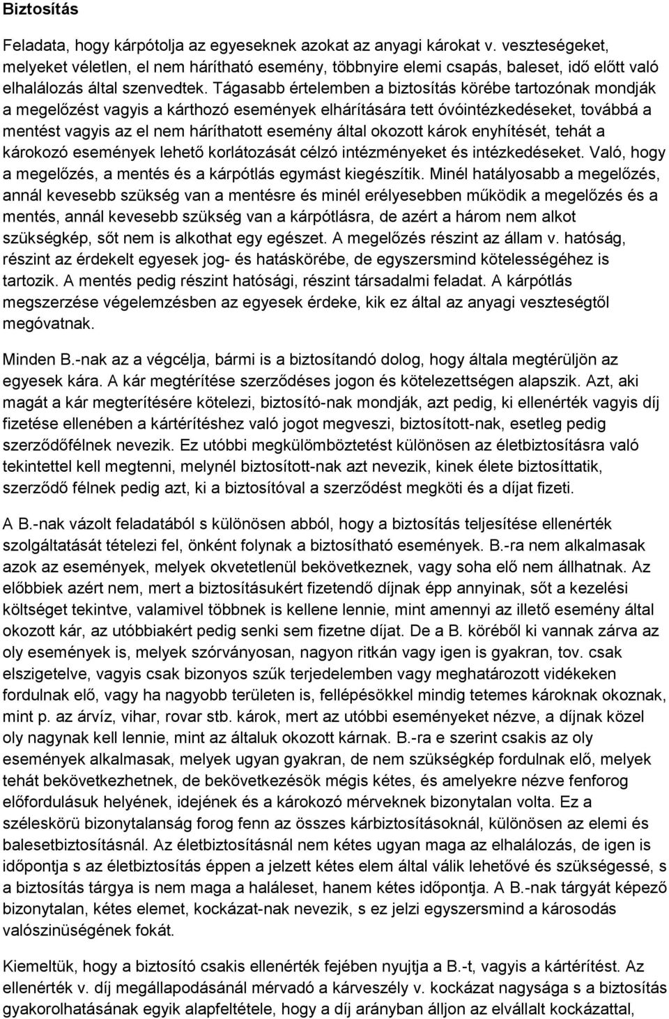 Tágasabb értelemben a biztosítás körébe tartozónak mondják a megelőzést vagyis a kárthozó események elhárítására tett óvóintézkedéseket, továbbá a mentést vagyis az el nem háríthatott esemény által