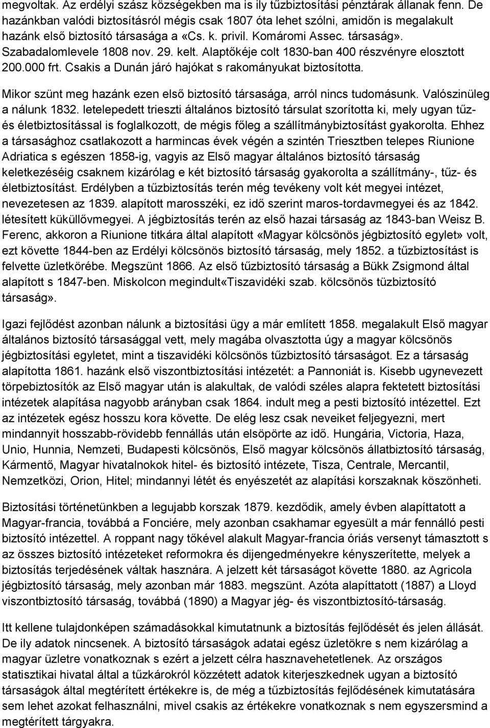 kelt. Alaptőkéje colt 1830-ban 400 részvényre elosztott 200.000 frt. Csakis a Dunán járó hajókat s rakományukat biztosította.