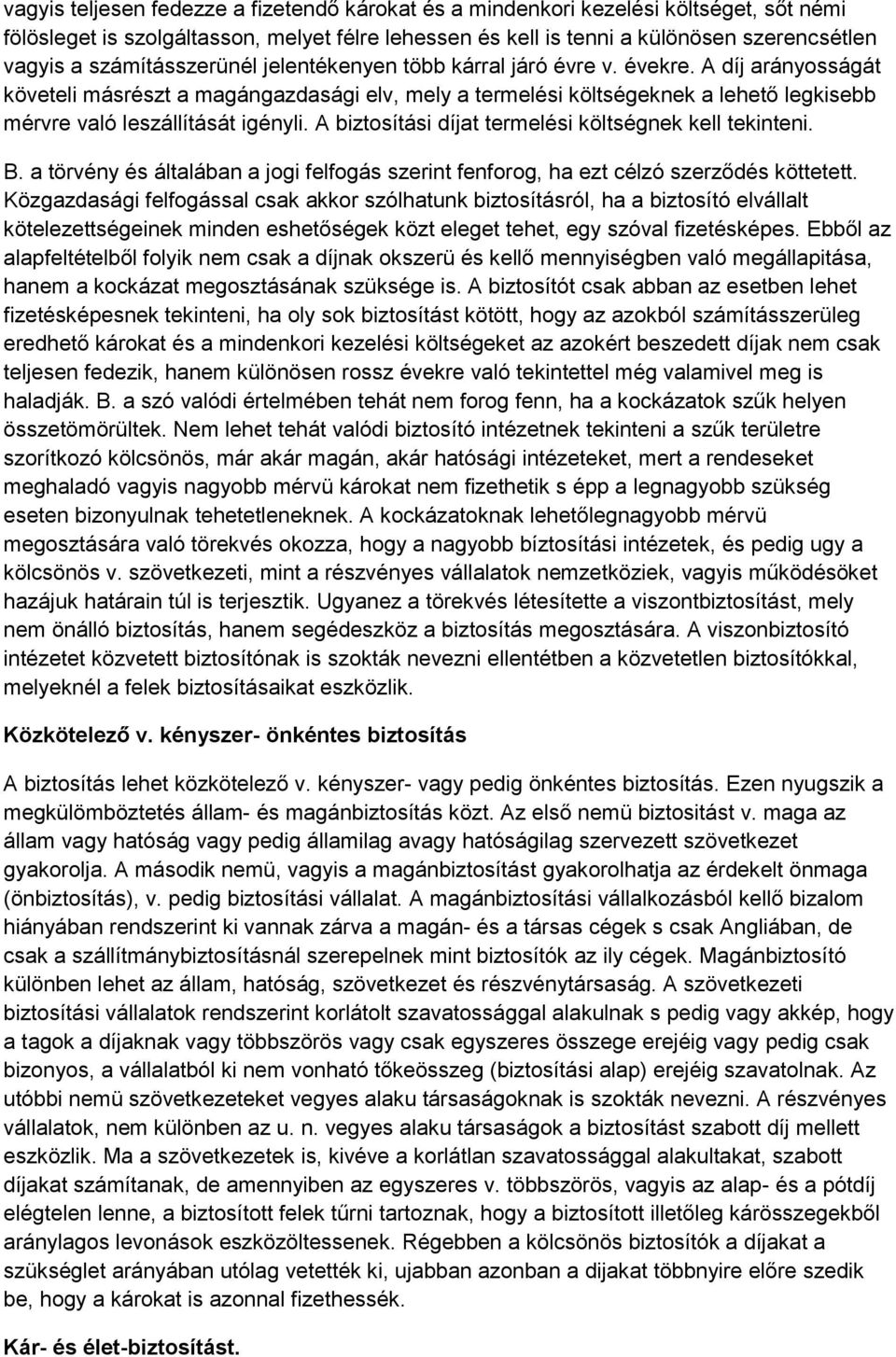 A díj arányosságát követeli másrészt a magángazdasági elv, mely a termelési költségeknek a lehető legkisebb mérvre való leszállítását igényli. A biztosítási díjat termelési költségnek kell tekinteni.