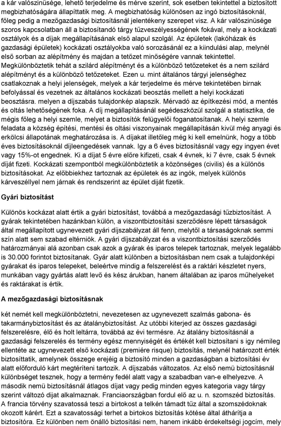 A kár valószinüsége szoros kapcsolatban áll a biztosítandó tárgy tűzveszélyességének fokával, mely a kockázati osztályok és a díjak megállapításának első alapul szolgál.