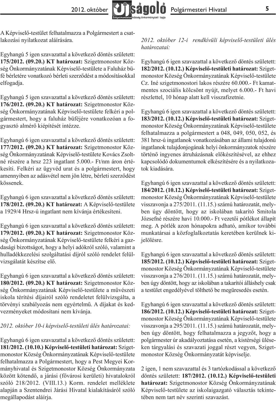 Egyhangú 5 igen szavazattal a következő döntés született: 176/201