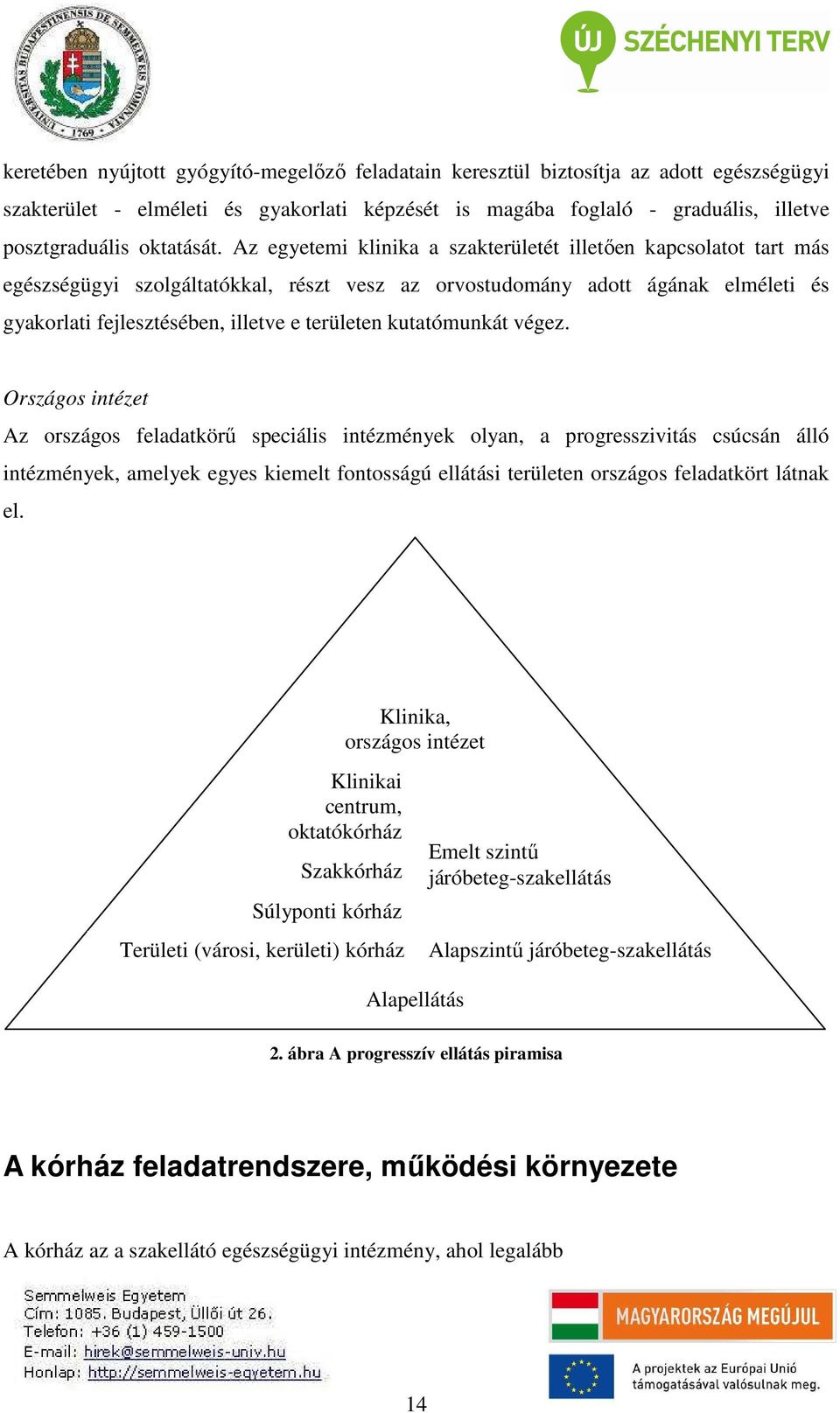 Az egyetemi klinika a szakterületét illetően kapcsolatot tart más egészségügyi szolgáltatókkal, részt vesz az orvostudomány adott ágának elméleti és gyakorlati fejlesztésében, illetve e területen