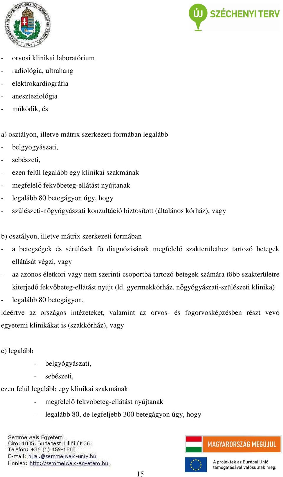 osztályon, illetve mátrix szerkezeti formában - a betegségek és sérülések fő diagnózisának megfelelő szakterülethez tartozó betegek ellátását végzi, vagy - az azonos életkori vagy nem szerinti