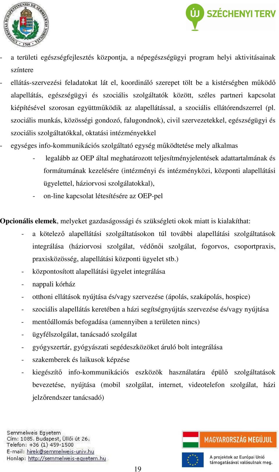 szociális munkás, közösségi gondozó, falugondnok), civil szervezetekkel, egészségügyi és szociális szolgáltatókkal, oktatási intézményekkel - egységes info-kommunikációs szolgáltató egység