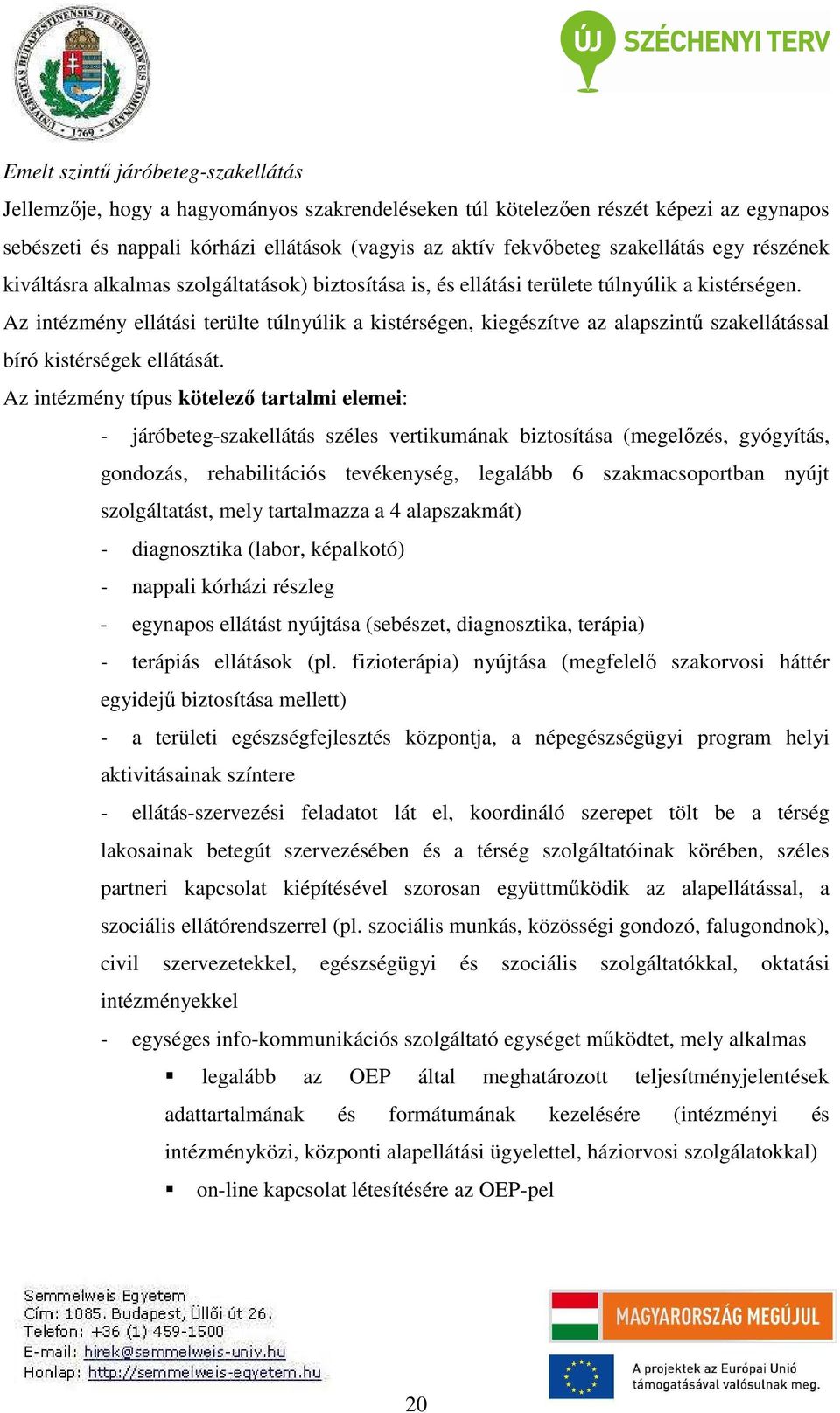 Az intézmény ellátási terülte túlnyúlik a kistérségen, kiegészítve az alapszintű szakellátással bíró kistérségek ellátását.