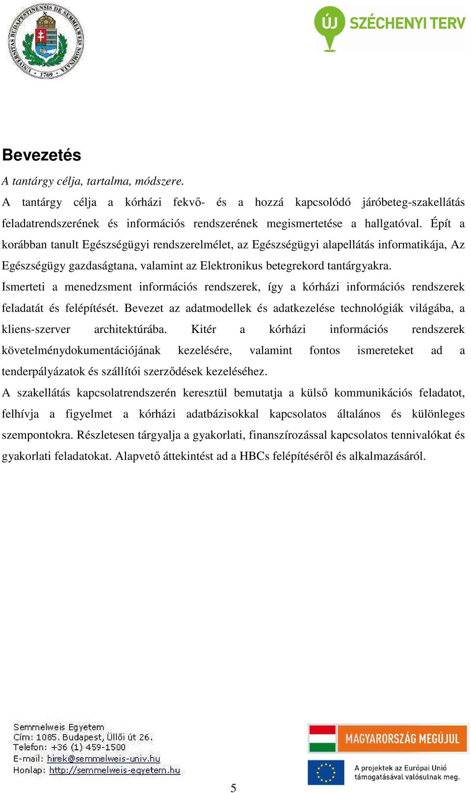 Épít a korábban tanult Egészségügyi rendszerelmélet, az Egészségügyi alapellátás informatikája, Az Egészségügy gazdaságtana, valamint az Elektronikus betegrekord tantárgyakra.