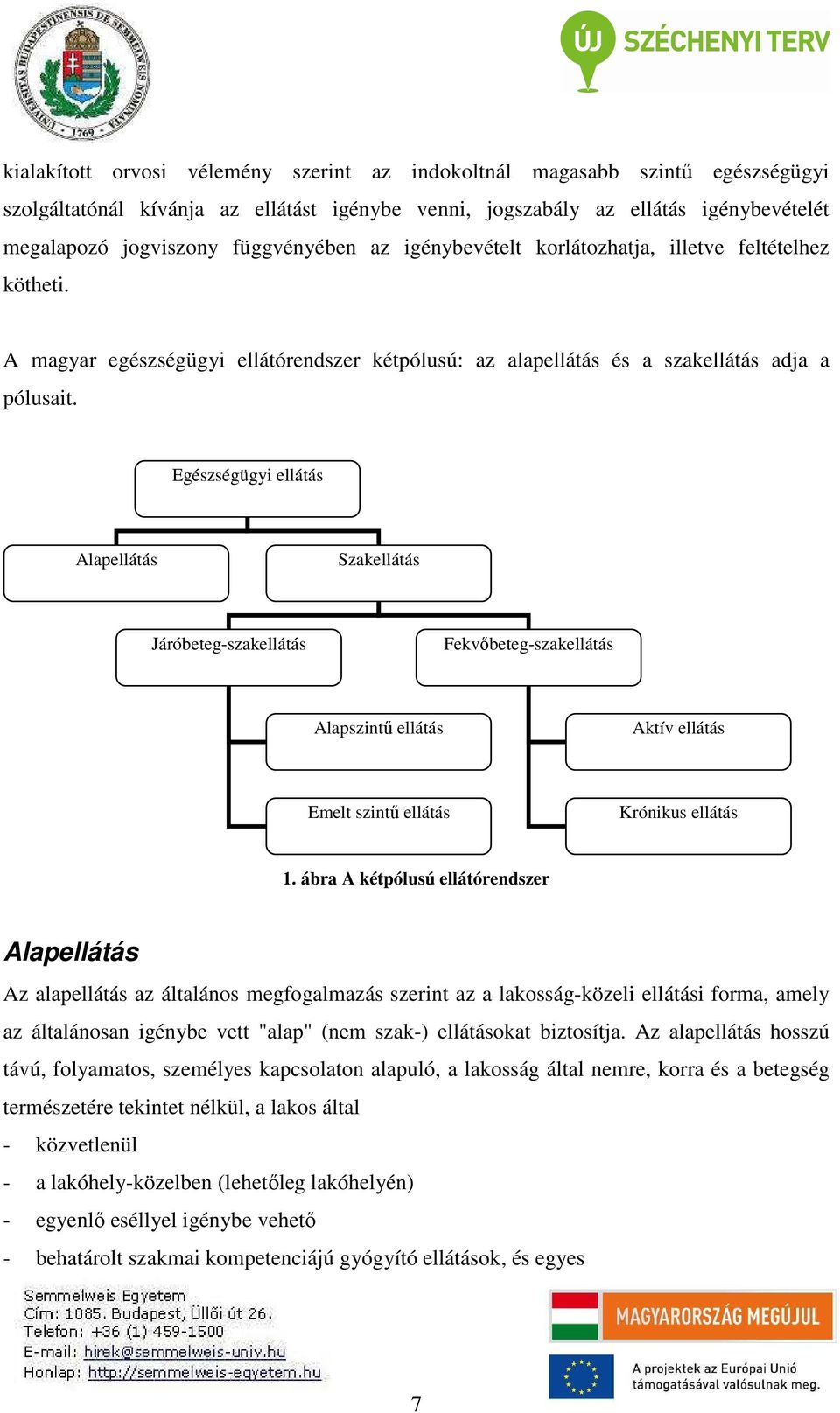 Egészségügyi ellátás Alapellátás Szakellátás Járóbeteg-szakellátás Fekvőbeteg-szakellátás Alapszintű ellátás Aktív ellátás Emelt szintű ellátás Krónikus ellátás 1.