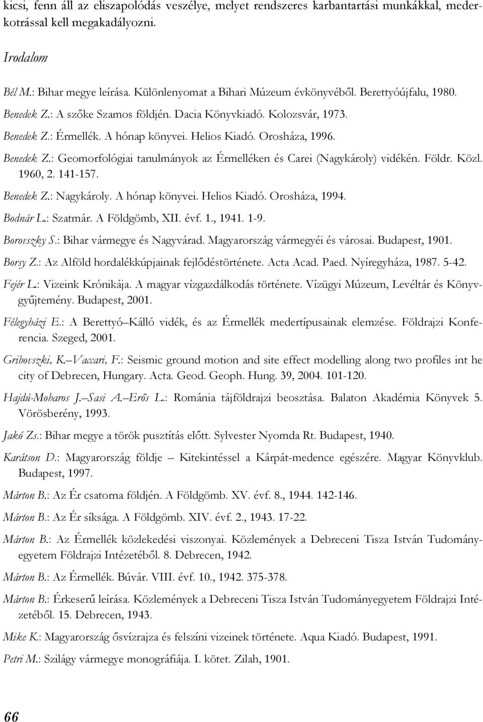 Orosháza, 1996. Benedek Z.: Geomorfológiai tanulmányok az Érmelléken és Carei (Nagykároly) vidékén. Földr. Közl. 1960, 2. 141-157. Benedek Z.: Nagykároly. A hónap könyvei. Helios Kiadó.