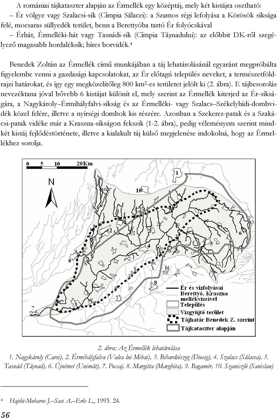4 Benedek Zoltán az Érmellék című munkájában a táj lehatárolásánál egyaránt megpróbálta figyelembe venni a gazdasági kapcsolatokat, az Ér előtagú település neveket, a természetföldrajzi határokat, és
