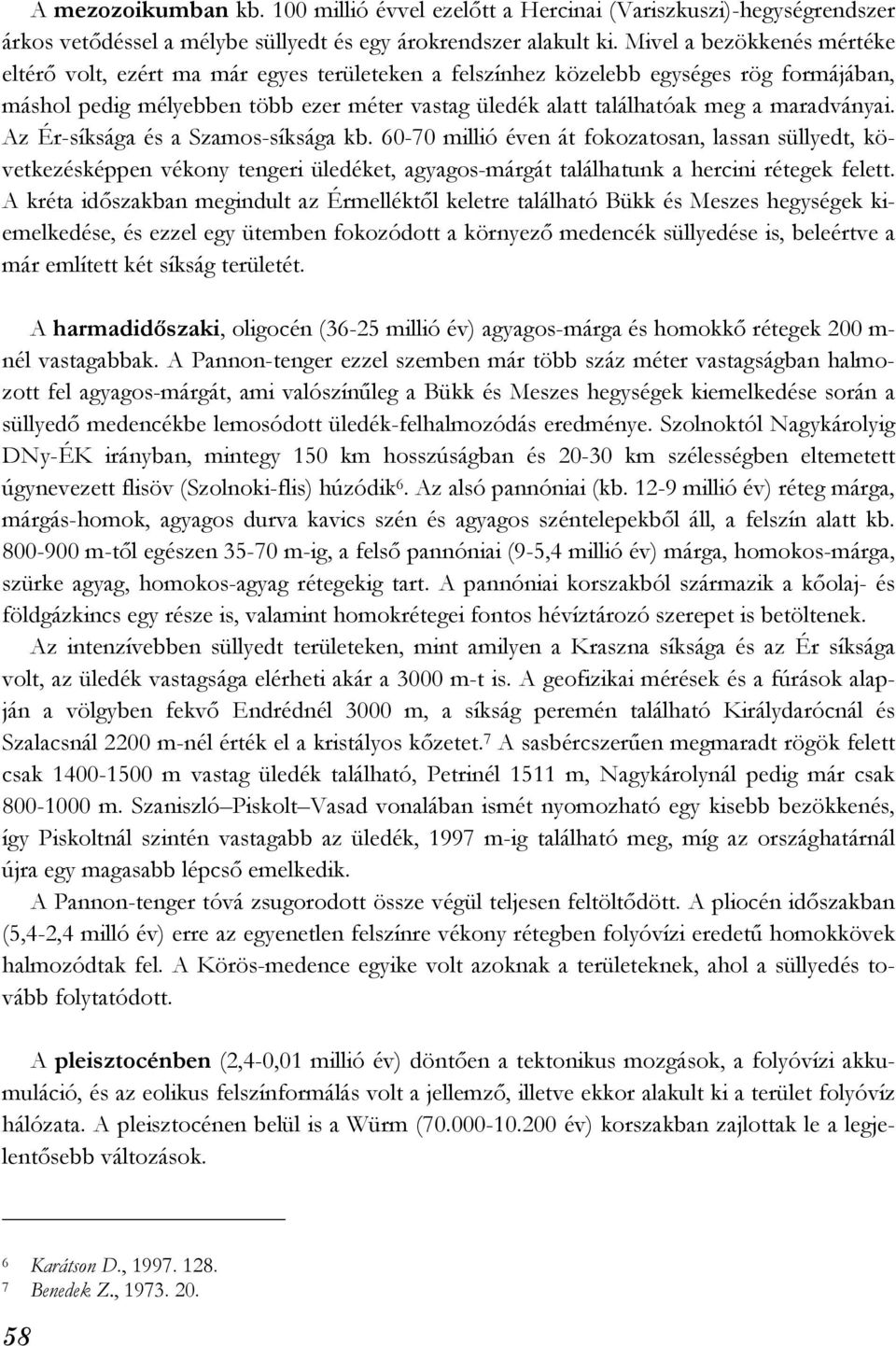 maradványai. Az Ér-síksága és a Szamos-síksága kb. 60-70 millió éven át fokozatosan, lassan süllyedt, következésképpen vékony tengeri üledéket, agyagos-márgát találhatunk a hercini rétegek felett.