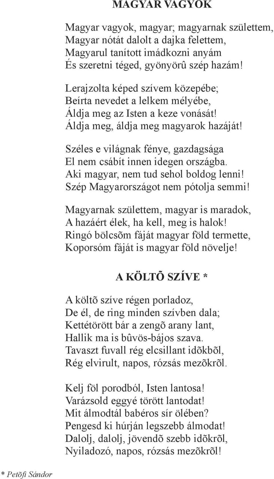 Széles e világnak fénye, gazdagsága El nem csábít innen idegen országba. Aki magyar, nem tud sehol boldog lenni! Szép Magyarországot nem pótolja semmi!