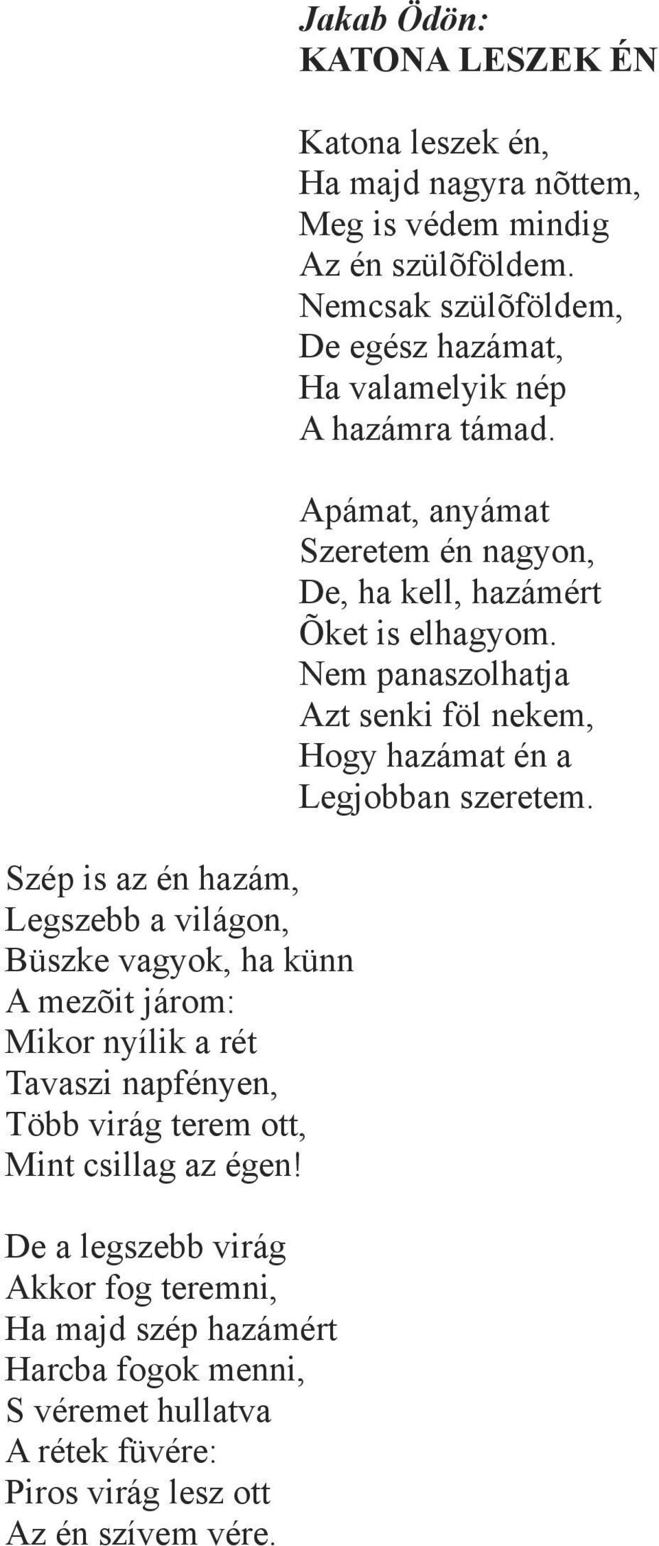 Jakab Ödön: KATONA LESZEK ÉN Katona leszek én, Ha majd nagyra nõttem, Meg is védem mindig Az én szülõföldem.