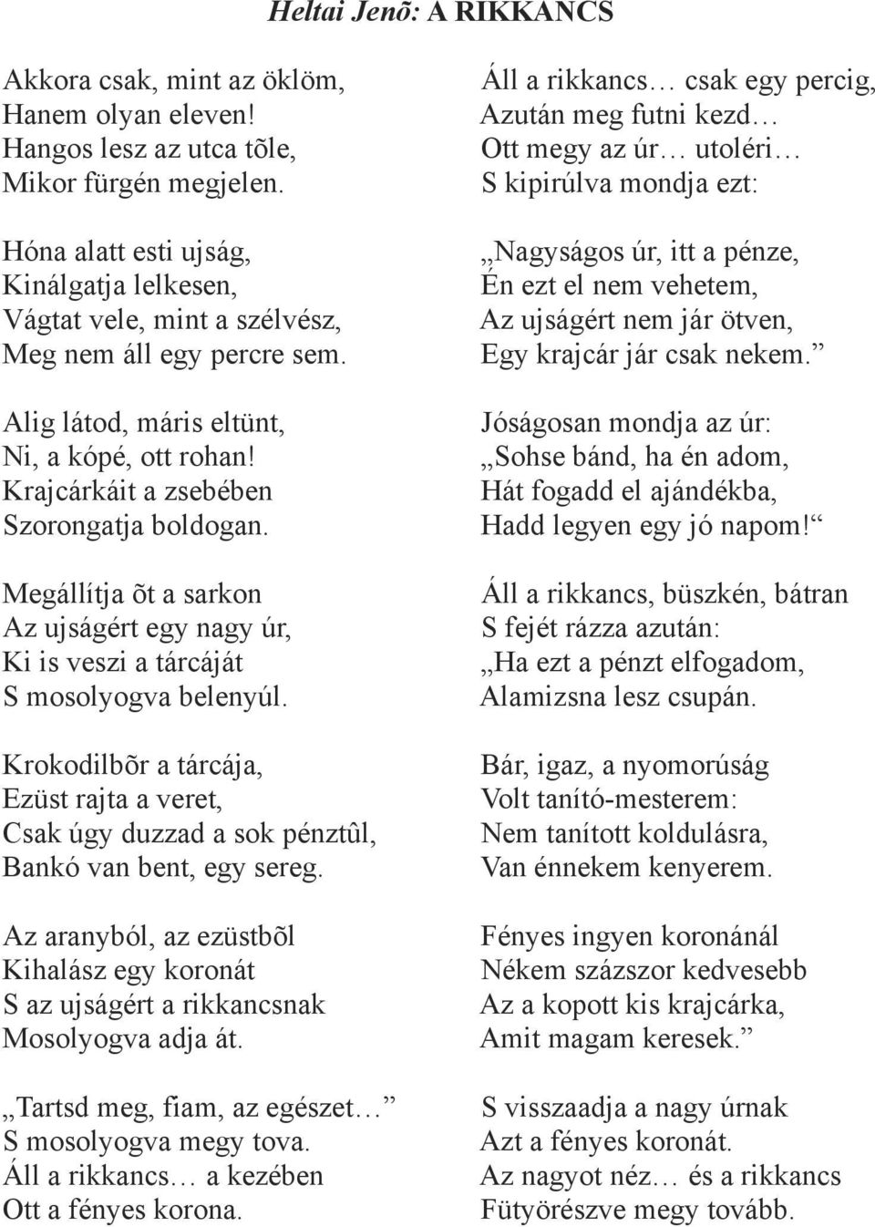 sem. Egy krajcár jár csak nekem. Alig látod, máris eltünt, Jóságosan mondja az úr: Ni, a kópé, ott rohan! Sohse bánd, ha én adom, Krajcárkáit a zsebében Hát fogadd el ajándékba, Szorongatja boldogan.