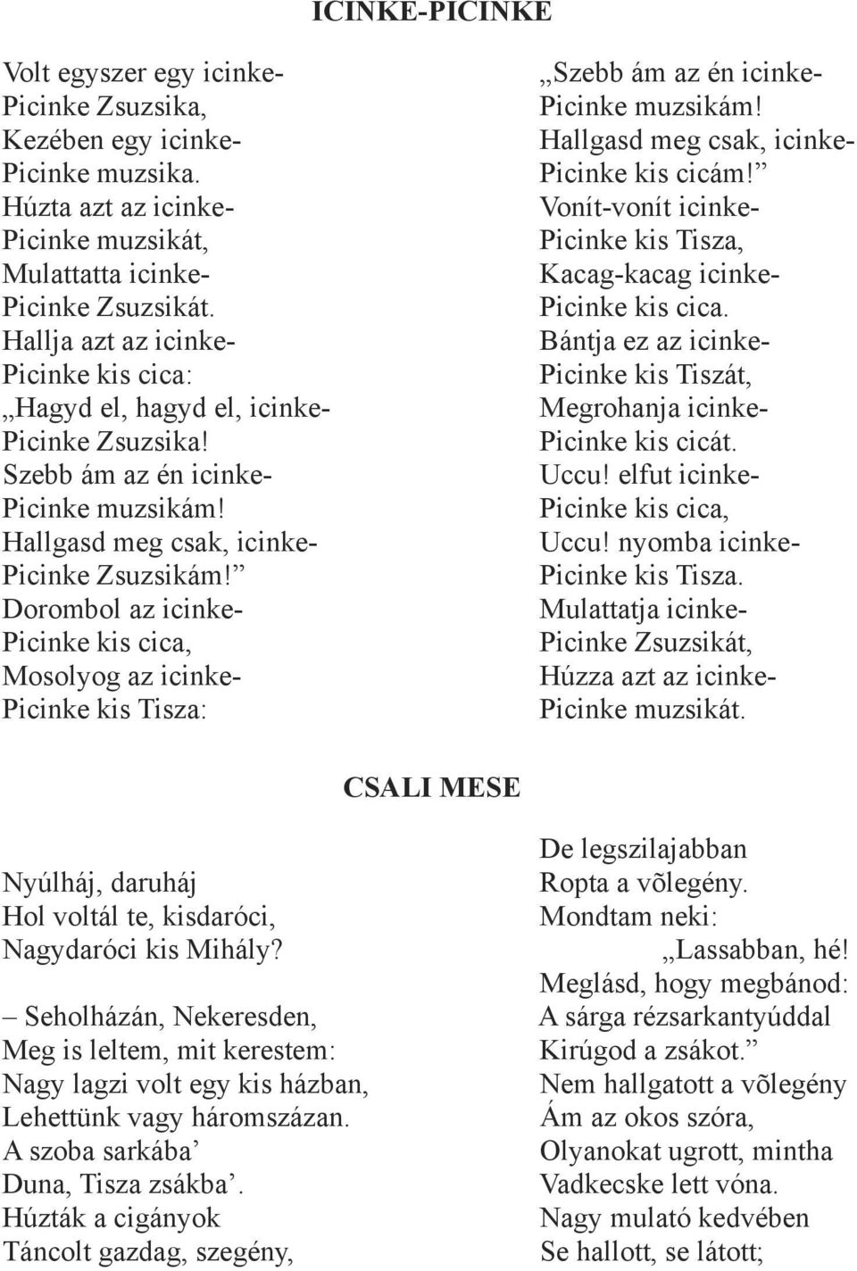 Hallja azt az icinke- Bántja ez az icinke- Picinke kis cica: Picinke kis Tiszát, Hagyd el, hagyd el, icinke- Megrohanja icinke- Picinke Zsuzsika! Picinke kis cicát. Szebb ám az én icinke- Uccu!