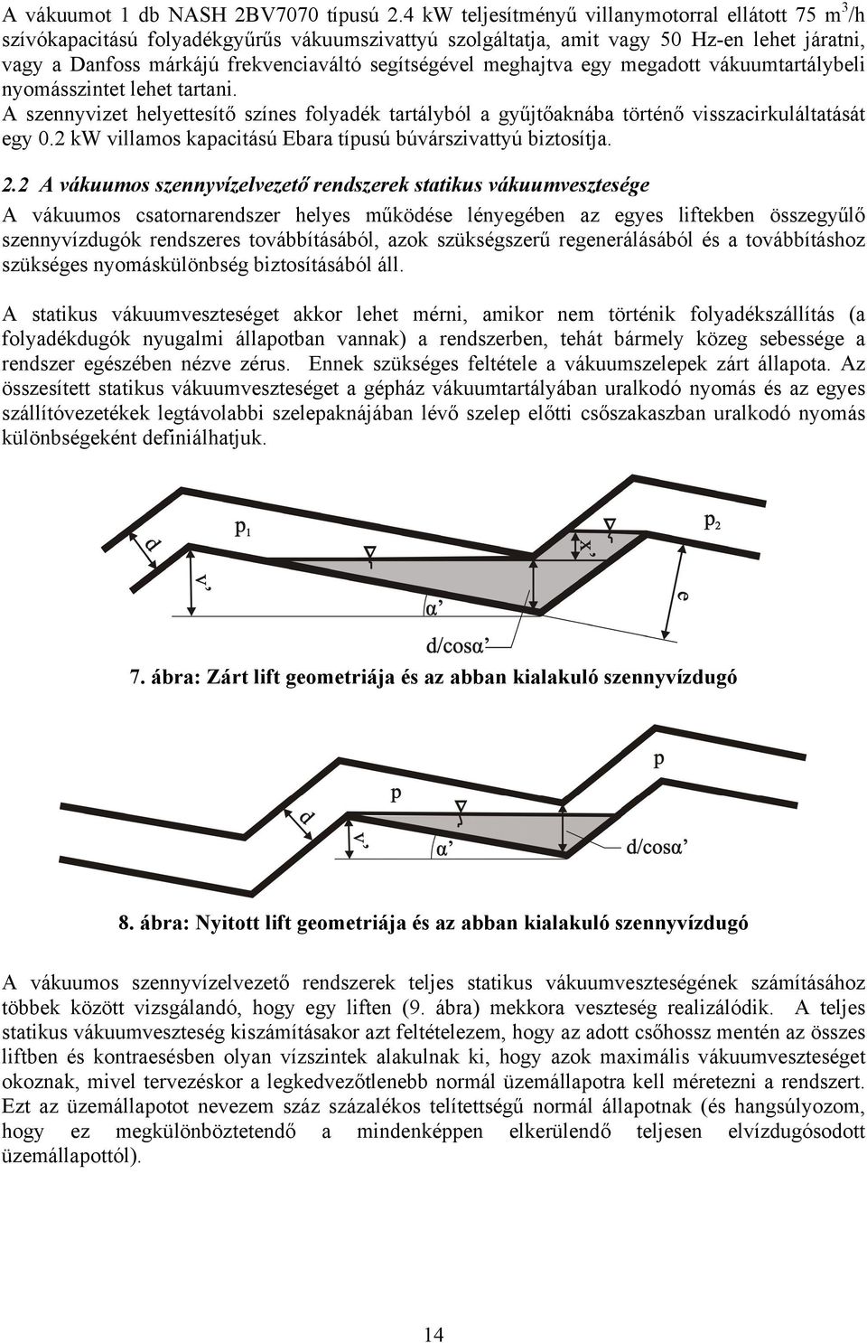 segítségével meghajtva egy megadott vákuumtartálybeli nyomásszintet lehet tartani. A szennyvizet helyettesítő színes folyadék tartályból a gyűjtőaknába történő visszacirkuláltatását egy 0.