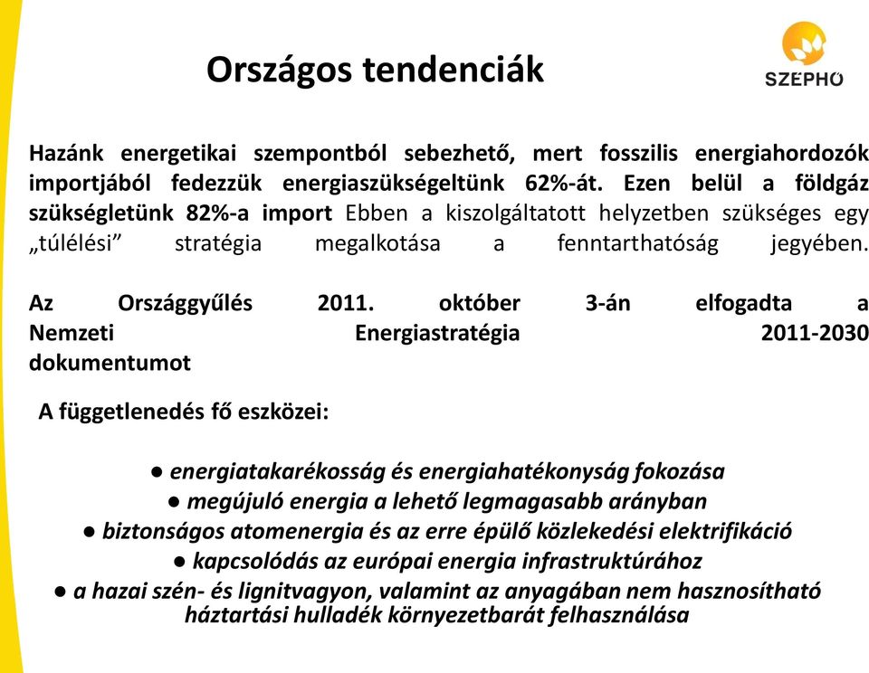 október 3-án elfogadta a Nemzeti Energiastratégia 2011-2030 dokumentumot melynek mottója: Függetlenedés az energiafüggőségtől A függetlenedés fő eszközei: energiatakarékosság és energiahatékonyság
