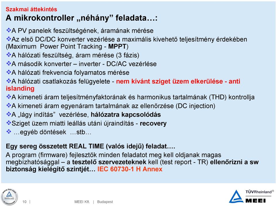 elkerülése - anti islanding A kimeneti áram teljesítményfaktorának és harmonikus tartalmának (THD) kontrollja A kimeneti áram egyenáram tartalmának az ellenőrzése (DC injection) A lágy indítás