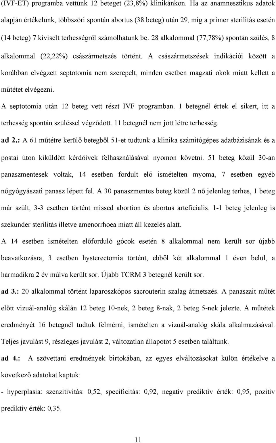 28 alkalommal (77,78%) spontán szülés, 8 alkalommal (22,22%) császármetszés történt.