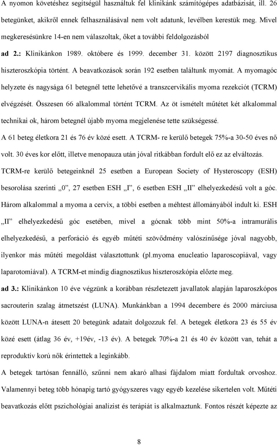 A beavatkozások során 192 esetben találtunk myomát. A myomagóc helyzete és nagysága 61 betegnél tette lehet vé a transzcervikális myoma rezekciót (TCRM) elvégzését.