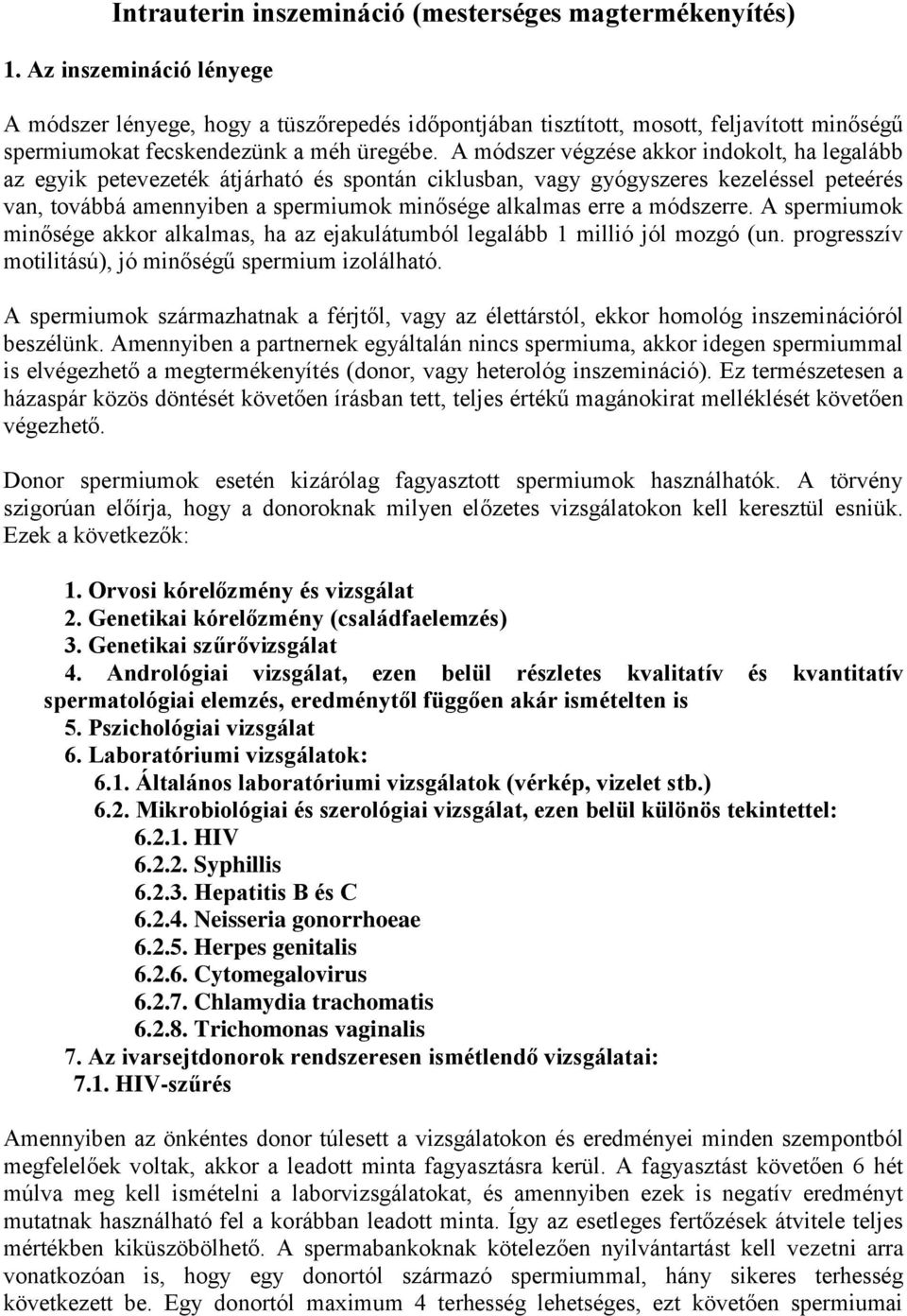 A módszer végzése akkor indokolt, ha legalább az egyik petevezeték átjárható és spontán ciklusban, vagy gyógyszeres kezeléssel peteérés van, továbbá amennyiben a spermiumok minősége alkalmas erre a