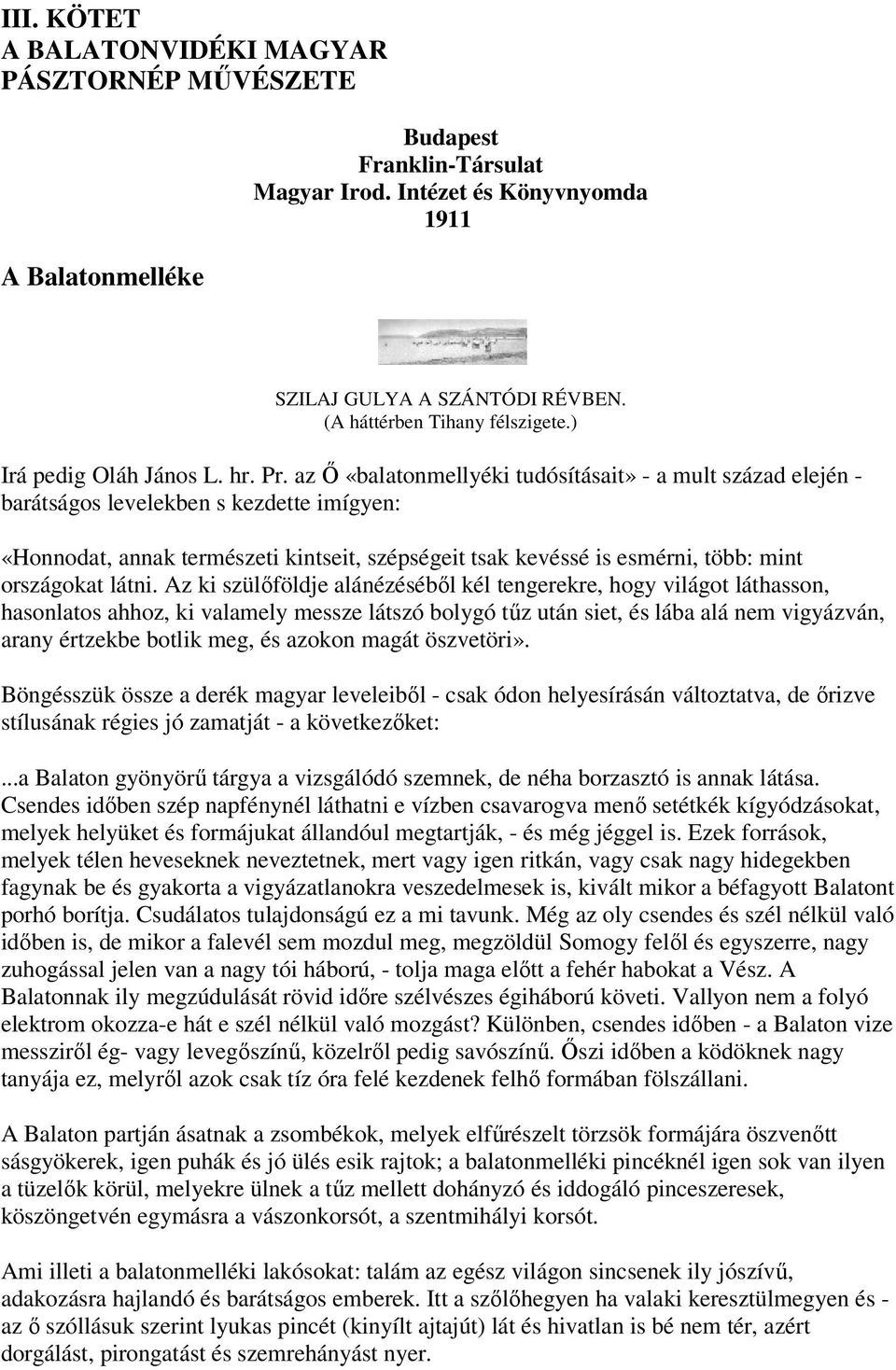 az Ő «balatonmellyéki tudósításait» - a mult század elején - barátságos levelekben s kezdette imígyen: «Honnodat, annak természeti kintseit, szépségeit tsak kevéssé is esmérni, több: mint országokat