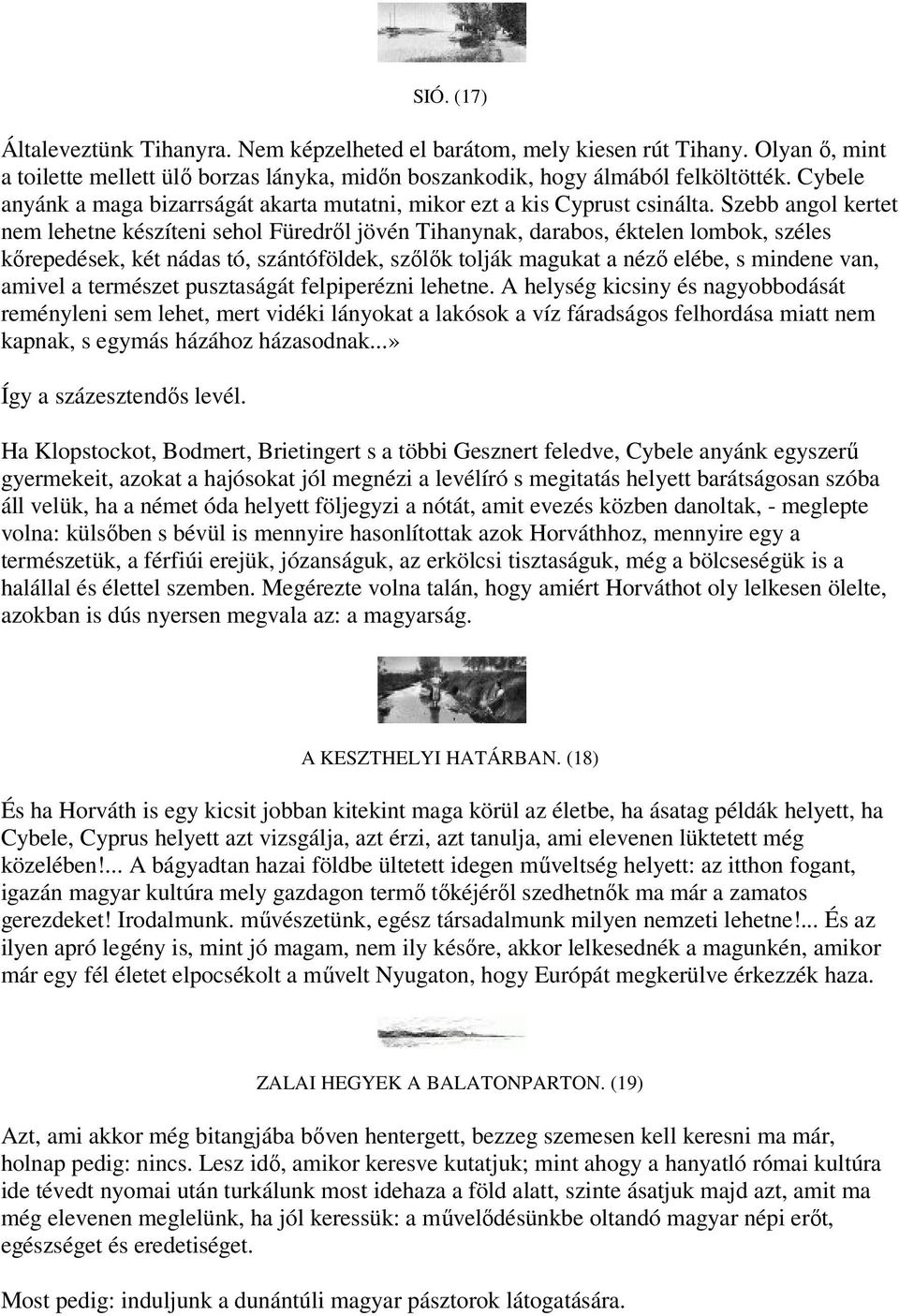 Szebb angol kertet nem lehetne készíteni sehol Füredről jövén Tihanynak, darabos, éktelen lombok, széles kőrepedések, két nádas tó, szántóföldek, szőlők tolják magukat a néző elébe, s mindene van,