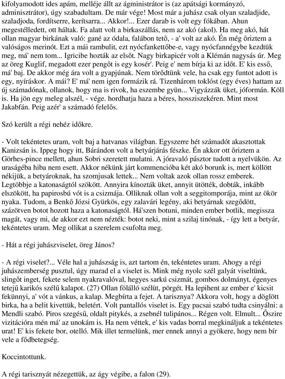 Fa alatt volt a birkaszállás, nem az akó (akol). Ha meg akó, hát ollan magyar birkának való: gané az ódala, falábon tető, - a' volt az akó. Én még őriztem a valóságos merinót.