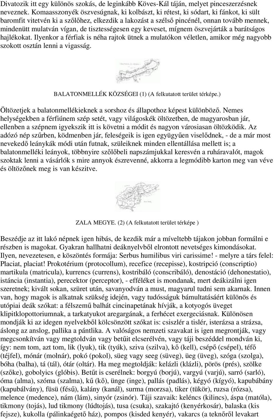 de tisztességesen egy keveset, mígnem öszvejárták a barátságos hajlékokat. Ilyenkor a férfiak is néha rajtok ütnek a mulatókon véletlen, amikor még nagyobb szokott osztán lenni a vigasság.