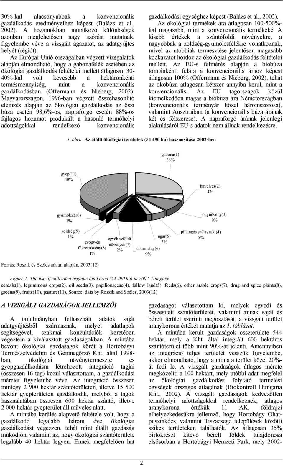 Az Európai Unió országaiban végzett vizsgálatok alapján elmondható, hogy a gabonafélék esetében az ökológiai gazdálkodás feltételei mellett átlagosan 30-40%-kal volt kevesebb a hektáronkénti