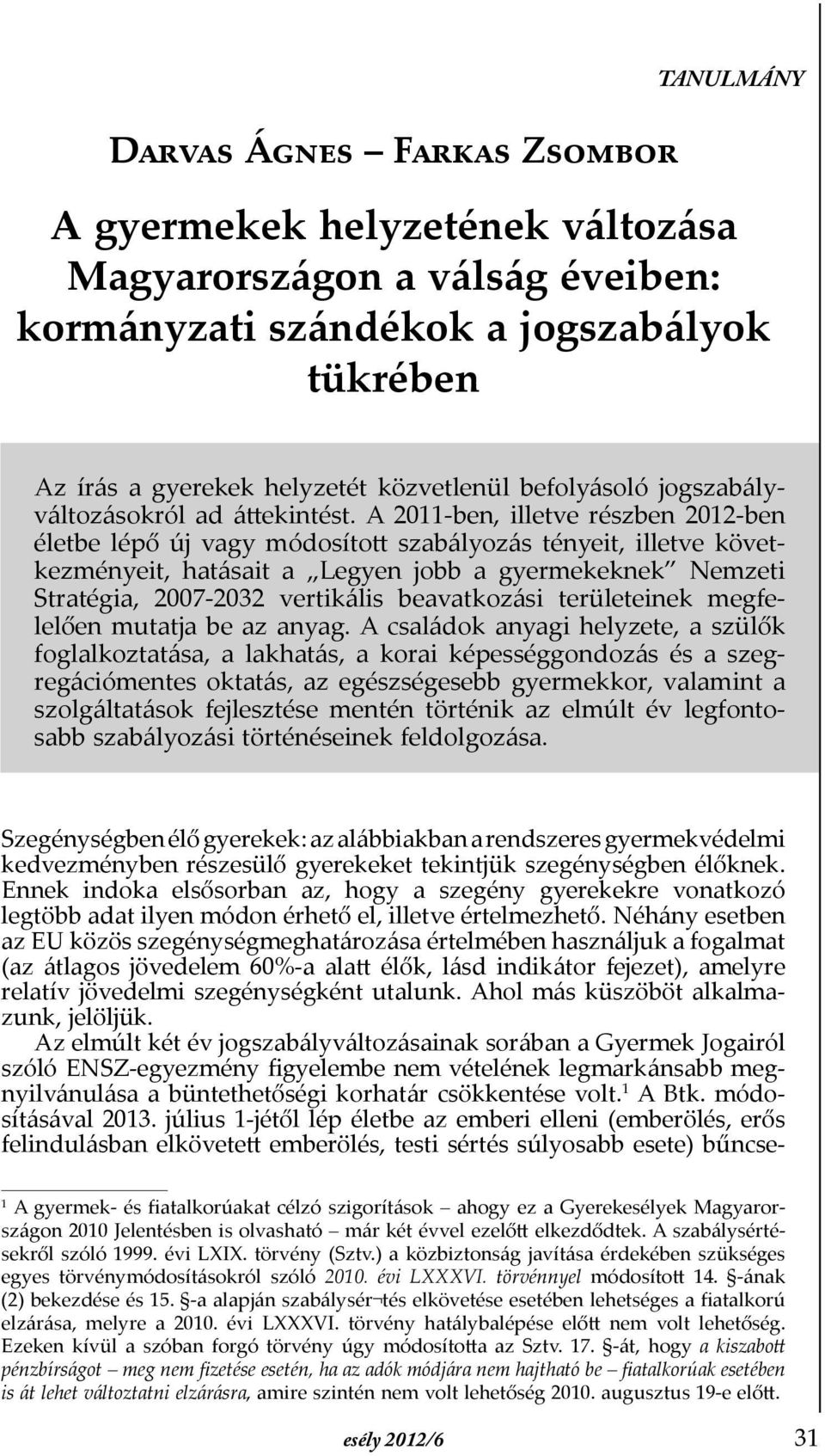 A 2011-ben, illetve részben 2012-ben életbe lépő új vagy módosított szabályozás tényeit, illetve következményeit, hatásait a Legyen jobb a gyermekeknek Nemzeti Stratégia, 2007-2032 vertikális