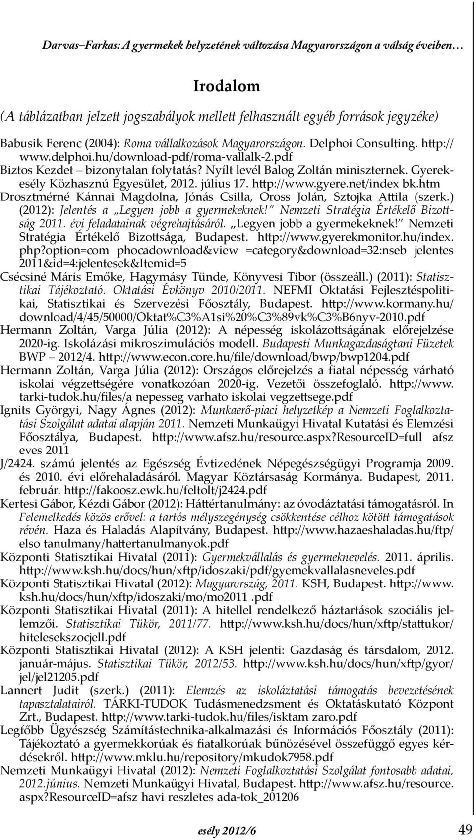 Gyerekesély Közhasznú Egyesület, 2012. július 17. http://www.gyere.net/index bk.htm Drosztmérné Kánnai Magdolna, Jónás Csilla, Oross Jolán, Sztojka Attila (szerk.