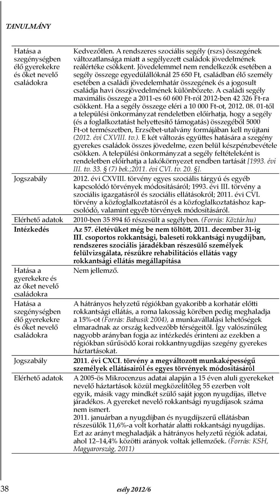 különbözete. A családi segély maximális össze ge a 2011-es 60 600 Ft-ról 2012-ben 42 326 Ft-ra csökkent. Ha a segély összege eléri a 10 000 Ft-ot, 2012. 08.