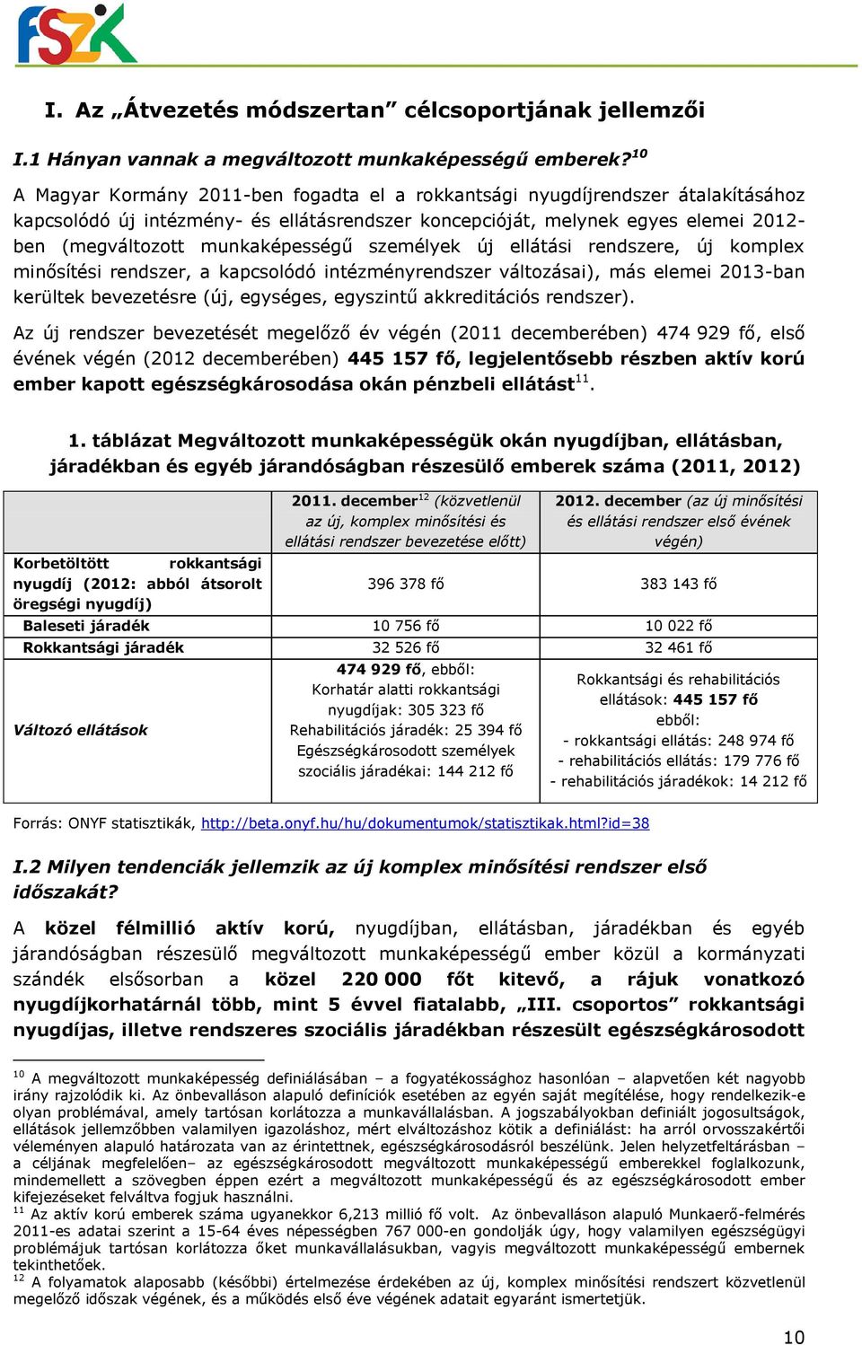 munkaképességű személyek új ellátási rendszere, új komplex minősítési rendszer, a kapcsolódó intézményrendszer változásai), más elemei 2013-ban kerültek bevezetésre (új, egységes, egyszintű