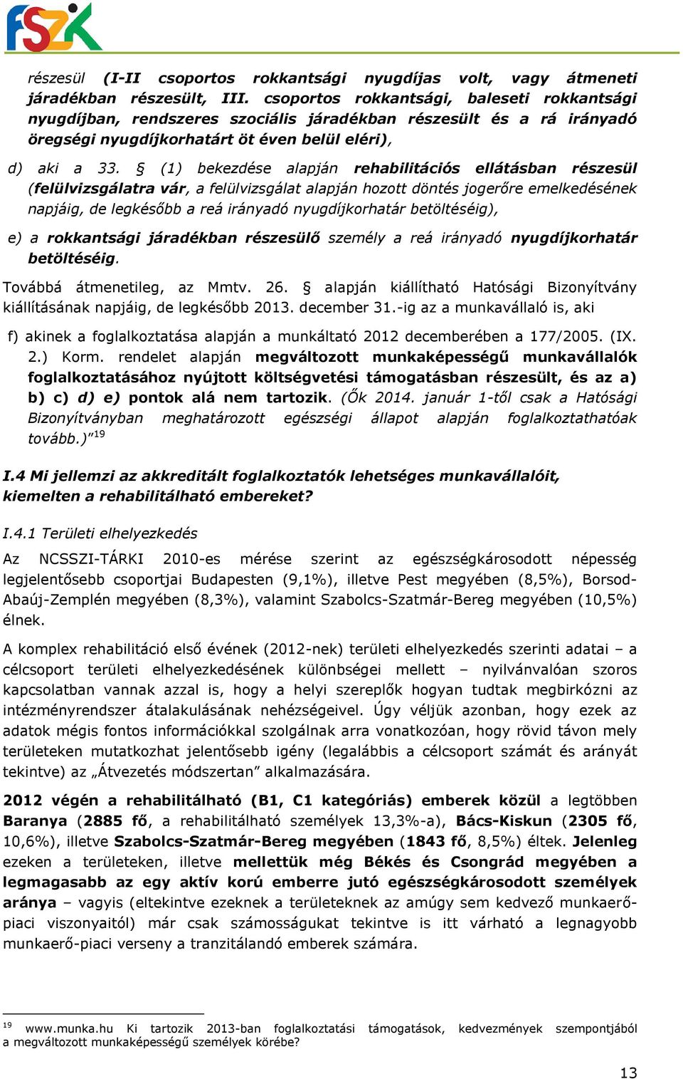 (1) bekezdése alapján rehabilitációs ellátásban részesül (felülvizsgálatra vár, a felülvizsgálat alapján hozott döntés jogerőre emelkedésének napjáig, de legkésőbb a reá irányadó nyugdíjkorhatár